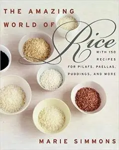 The Amazing World of Rice with 150 Recipes for Pilafs, Paellas, Puddings, and More [Repost]
