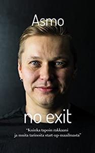 Asmo – No exit: Kuinka tapoin rakkaani, ja muita tarinoita startup-maailmasta (Finnish Edition)