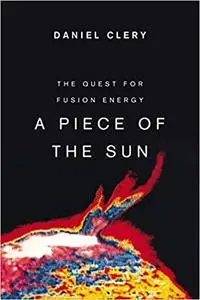 A Piece of the Sun: The Quest for Fusion Energy