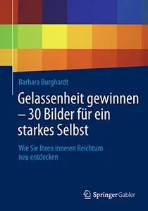 Gelassenheit gewinnen - 30 Bilder für ein starkes Selbst: Wie Sie Ihren inneren Reichtum neu entdecken