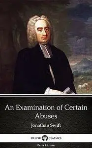 «An Examination of Certain Abuses by Jonathan Swift – Delphi Classics (Illustrated)» by Jonathan Swift
