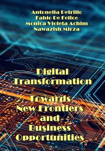 "Digital Transformation: Towards New Frontiers and Business Opportunities" ed. by Antonella Petrillo, et al.