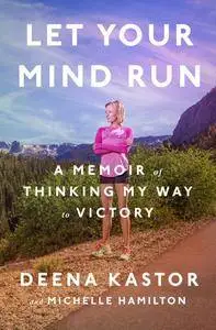 Let Your Mind Run: A Memoir of Thinking My Way to Victory