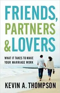 Friends, Partners, and Lovers: What It Takes to Make Your Marriage Work