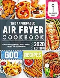 The Affordable Air Fryer Cookbook 2020: 600 Quick & Easy 5-Ingredient Budget Friendly Recipes for Your Air Fryer