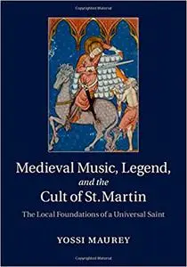 Medieval Music, Legend, and the Cult of St Martin: The Local Foundations of a Universal Saint