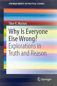 Why Is Everyone Else Wrong? Explorations in Truth and Reason (Repost)