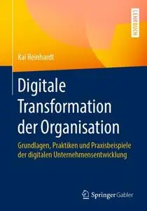 Digitale Transformation der Organisation: Grundlagen, Praktiken und Praxisbeispiele der digitalen Unternehmensentwicklung