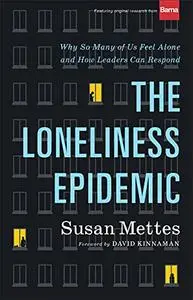 The Loneliness Epidemic: Why So Many of Us Feel Alone--and How Leaders Can Respond