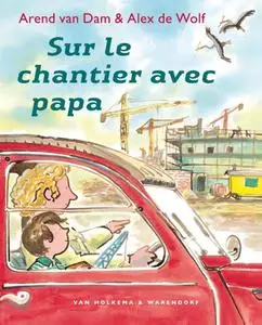 «Sur le chantier avec papa» by Arend van Dam