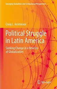 Political Struggle in Latin America: Seeking Change in a New Era of Globalization