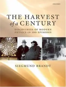 The Harvest of a Century: Discoveries in Modern Physics in 100 Episodes (Repost)