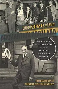 Murder & Scandal in Prohibition Portland: Sex, Vice & Misdeeds in Mayor Baker's Reign