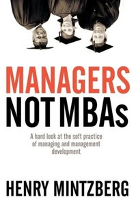 Managers Not MBAs: A Hard Look at the Soft Practice of Managing and Management Development (repost)