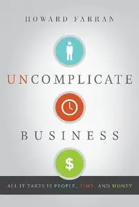 Uncomplicate Business: All It Takes Is People, Time, and Money