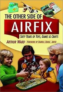 The Other Side of Airfix: Sixty Years of Toys, Games & Crafts