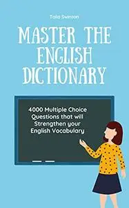 Master the English Dictionary: 4000 Multiple Choice Questions that will Strengthen your English Vocabulary