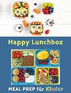 Happy Lunchbox: Gesunde Pause! Lunch- und Snackboxen vorbereiten: MEAL PREP für Kinder