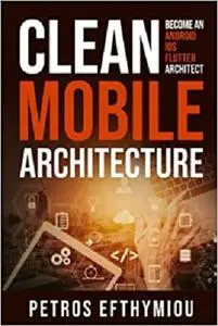 Clean Mobile Architecture: Become an Android, iOS, Flutter Architect