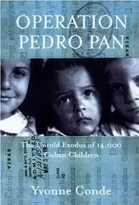 Operation Pedro Pan : The Untold Exodus of 14,048 Cuban Children
