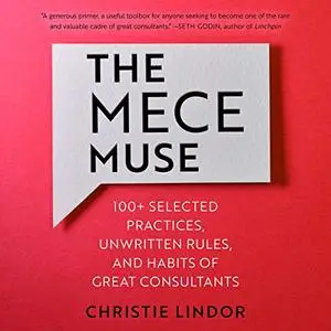 The MECE Muse: 100+ Selected Practices, Unwritten Rules, and Habits of Great Consultants [Audiobook]