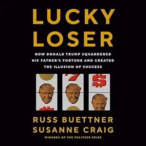 Lucky Loser: How Donald Trump Squandered His Father's Fortune and Created the Illusion of Success [Audiobook]