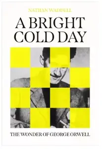 A Bright Cold Day: The Wonder of George Orwell