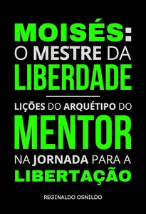 Moisés: o mestre da liberdade - lições do arquétipo do mentor na jornada para a libertação (Portuguese Edition)