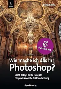 Wie mache ich das in Photoshop?: Scott Kelbys beste Rezepte für professionelle Bildbearbeitung