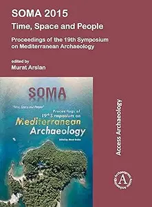 SOMA 2015: Time, Space and People: Proceedings of the 19th Symposium on Mediterranean Archaeology