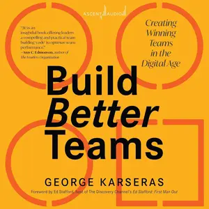 Build Better Teams: Creating Winning Teams in the Digital Age