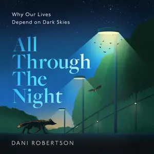 All Through the Night: Why Our Lives Depend on Dark Skies