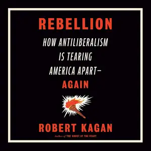 Rebellion: How Antiliberalism Is Tearing America Apart--Again