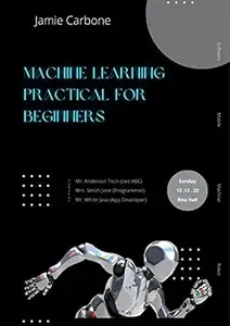 Machine Learning Practical for Beginners: Practical Approach to Master Machine Learning