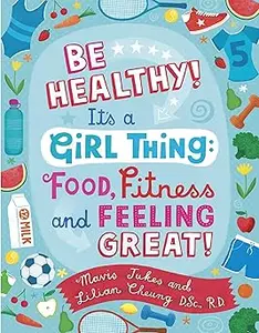 Be Healthy! It's a Girl Thing: Food, Fitness, and Feeling Great
