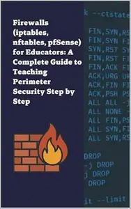 Firewalls (iptables, nftables, pfSense) for Educators: A Complete Guide to Teaching Perimeter Security Step by Step