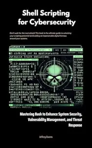 Shell scripting for Cybersecurity: Mastering Bash to Enhance System Security, Vulnerability Management, and Threat Response