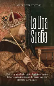 La Liga Suaba: Historia y legado del pacto de defensa mutua de los estados imperiales del Sacro Imperio Romano Germánico