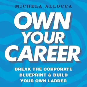 Own Your Career: Break the Corporate Blueprint and Build Your Own Ladder [Audiobook]