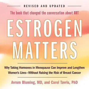 Estrogen Matters: Why Taking Hormones in Menopause Can Improve and Lengthen Women's Lives—Without Raising the Risk [Audiobook]