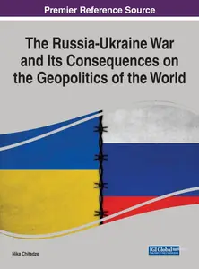 The Russia-Ukraine War and Its Consequences on the Geopolitics of the World (Premier Reference Source