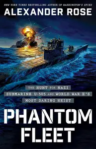 Phantom Fleet: The Hunt for Nazi Submarine U-505 and World War II’s Most Daring Heist
