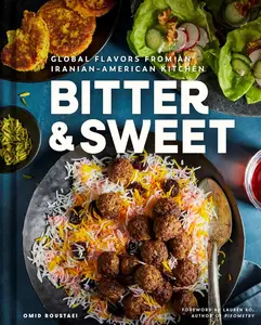 Bitter & Sweet: Global Flavors from an Iranian-American Kitchen