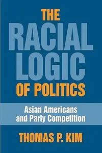 The Racial Logic of Politics: Asian Americans and Party Competition