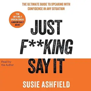 Just F**king Say It: The Ultimate Guide to Speaking with Confidence in Any Situation [Audiobook]