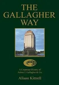 THE GALLAGHER WAY: A Corporate History of Arthur J. Gallagher & Co.