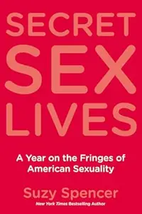 Secret Sex Lives: A Year on the Fringes of American Sexuality