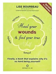 Heal Your Wounds & Find Your True Self: Finally, a Book That Explains Why It's So Hard Being Yourself!