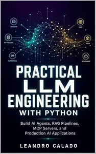 Practical LLM Engineering with Python: Build AI Agents, RAG Pipelines, MCP Servers, and Production AI Applications