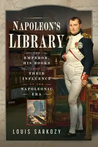 Napoleon's Library: The Emperor, His Books and Their Influence on the Napoleonic Era